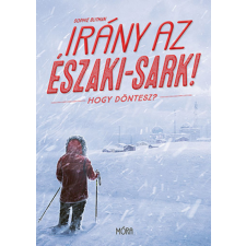 Móra Könyvkiadó Irány az Északi-sark! Hogy döntesz? gyermek- és ifjúsági könyv