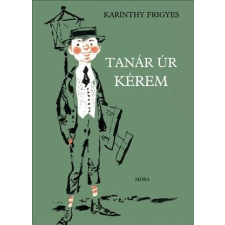 Móra Könyvkiadó Karinthy Frigyes - Tanár úr kérem irodalom