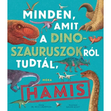 Móra Könyvkiadó Minden, amit a dinoszauruszokról tudtál, hamis! gyermek- és ifjúsági könyv