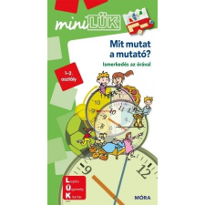 Móra Könyvkiadó Mit mutat a mutató? - LDI245 - Ismerkedés az órával - miniLÜK gyermek- és ifjúsági könyv