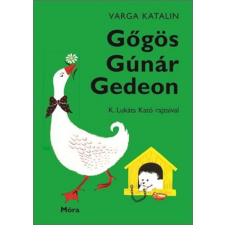 Móra Könyvkiadó Varga Katalin - Gőgös Gúnár Gedeon gyermek- és ifjúsági könyv