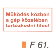  Müködés közben a gép közelében tartózkodni tilos! F61 információs címke