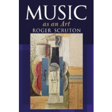  Music as an Art – SCRUTON ROGER idegen nyelvű könyv