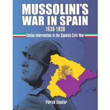  Mussolini's War in Spain 1936-1939: Italian Intervention in the Spanish Civil War – Patrick Cloutier idegen nyelvű könyv