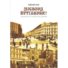 Nádor és Társa Tanácsadó Iroda Micsoda évtizedek! - Budapesti zsidó polgárok történelem