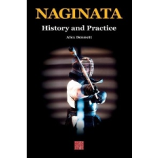  Naginata. History and Practice – Alexander Bennett idegen nyelvű könyv