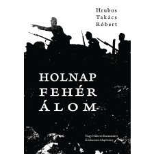 Nagy Háború Kutatásáért Közhasznú Alapítvány HRUBOS-TAKÁCS RÓBERT - HOLNAP FEHÉR ÁLOM idegen nyelvű könyv