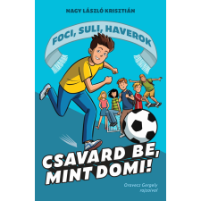 Nagy László Krisztián - Csavard be, mint Domi! - Foci, suli, haverok 1. gyermek- és ifjúsági könyv