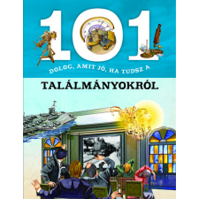 Napraforgó Kiadó 101 dolog, amit jó, ha tudsz a találmányokról természet- és alkalmazott tudomány