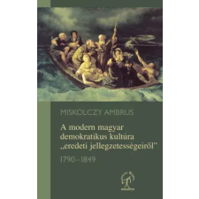 Napvilág A modern magyar demokratikus kultúra „eredeti jellegzetességeiről” 1790–1849 egyéb e-könyv