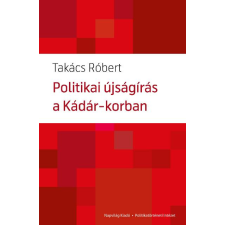 Napvilág Politikai újságírás a Kádár-korban társadalom- és humántudomány