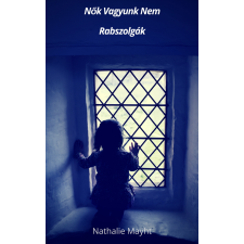 Nathalie Mayht (magánkiadás) Nők vagyunk nem rabszolgák társadalom- és humántudomány