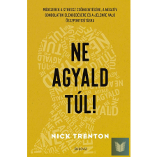 Ne agyald túl! - Módszerek a stressz csökkentésére, a negatív gondolatok elenged életmód, egészség