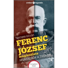 Nemere István NEMERE ISTVÁN - FERENC JÓZSEF MAGÁNÉLETE - HIVATALNOK A TRÓNON társadalom- és humántudomány