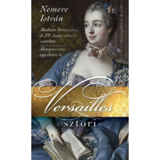 Nemere István NEMERE ISTVÁN - VERSAILLES SZTORI - MADAME POMPADOUR ÉS XV. LAJOS VIHAROS SZERELME történelem
