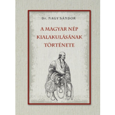 Nemzeti Örökség Kiadó A magyar nép kialakulásának története társadalom- és humántudomány