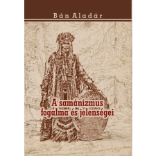 Nemzeti Örökség Kiadó A samánizmus fogalma és jelenségei társadalom- és humántudomány