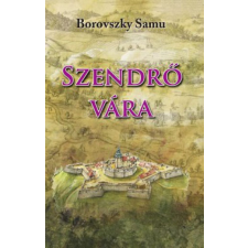 Nemzeti Örökség Kiadó Dr. Borovszky Samu - Szendrő vára történelem