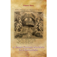 Nemzeti Örökség Kiadó Timon Ákos - A Szent Korona elmélete és a koronázás természet- és alkalmazott tudomány