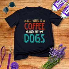 Női Kutyás Póló - All I Need Is Coffee And My Dogs ajándéktárgy