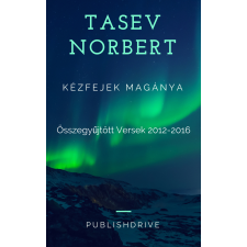 Norbert Tasev (magánkiadás) Kézfejek magánya szépirodalom