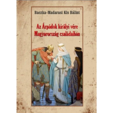 OEM Baczka-Madarasi Kis Bálint - Az Árpádok királyi vére Magyarország családaiban történelem