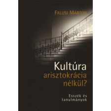 OEM Falusi Márton - Kultúra arisztokrácia nélkül? - Esszék és tanulmányok egyéb könyv