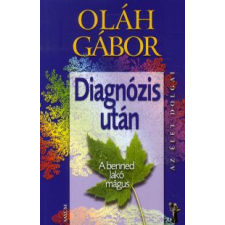 Oláh Gábor DIAGNÓZIS UTÁN - A BENNED LAKÓ MÁGUS - AZ ÉLET DOLGAI életmód, egészség
