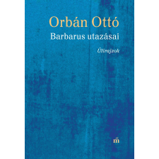 Orbán Ottó ORBÁN OTTÓ - BARBARUS UTAZÁSAI - ÚTIRAJZOK irodalom
