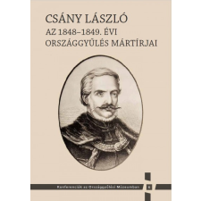 Országház Könyvkiadó Csány László - Az 1848-1849. évi országgyűlés mártírjai (B) történelem