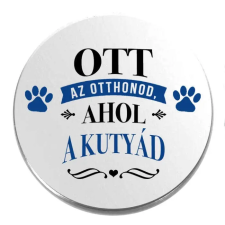 Ott az otthonod, ahol a kutyád kitűző kitűző