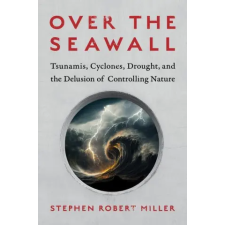  Over the Seawall: Tsunamis, Cyclones, Drought, and the Delusion of Controlling Nature idegen nyelvű könyv