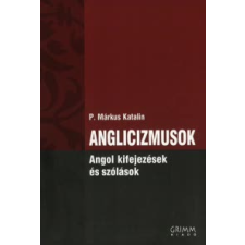 P. Márkus Katalin ANGLICIZMUSOK - ANGOL KIFEJEZÉSEK ÉS SZÓLÁSOK nyelvkönyv, szótár