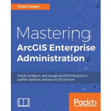 Packt Publishing Limited Mastering ArcGIS Enterprise Administration | Chad Cooper idegen nyelvű könyv