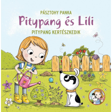 Pagony Kiadó Kft. Pásztohy Panka - Pitypang és Lili - Pitypang kertészkedik gyermek- és ifjúsági könyv