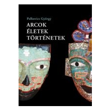Palkovics György ARCOK, ÉLETEK, TÖRTÉNETEK irodalom