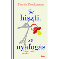 Pamela Druckerman Se hiszti, se nyafogás - Boldog francia gyerekek (BK24-211116) társadalom- és humántudomány