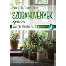 Pappné dr. Tarányi Zita PAPPNÉ DR. TARÁNYI ZITA - SZOBANÖVÉNYEK ÁPOLÁSA - GYAKORLATI ÚTMUTATÓ gazdaság, üzlet