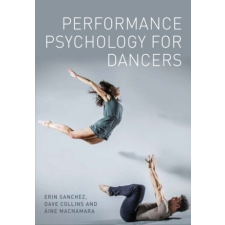 Performance Psychology for Dancers – Erin Sanchez,Dave Collins,Aine MacNamara idegen nyelvű könyv