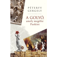 Pesti Kalligram Péterfy Gergely - A golyó, amely megölte Puskint (új példány) irodalom