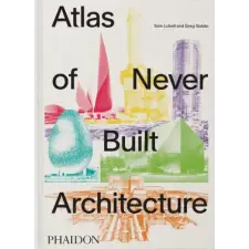 PHAIDON PRESS Atlas of Never Built Architecture – Greg Goldin (Kemény kötésű) idegen nyelvű könyv