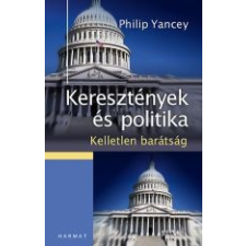 Philip Yancey KERESZTÉNYEK ÉS POLITIKA - KELLETLEN BARÁTSÁG társadalom- és humántudomány