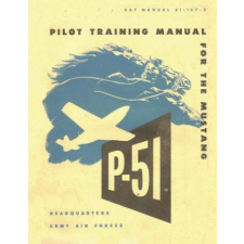  Pilot Training Manual for the Mustang P-51. By: United States. Army Air Forces. Office of Flying Safety – Army Air Forces Office of Flying Safety idegen nyelvű könyv