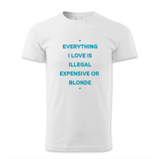 polofun.hu Everything I love is illegal expensive or blonde férfi póló