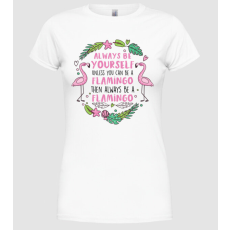 Pólómánia Always be yourself, unless you can be a flamingo - Női Kerek nyakú Póló