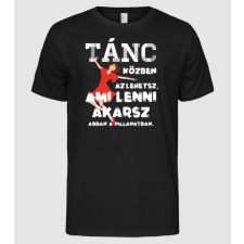 Pólómánia Az lehetsz ami lenni akarsz lght TÁNCOS - Férfi Alap póló férfi póló