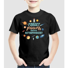 Pólómánia Forget princess, i want to be an astrophysicist - Uniszex Gyerek Póló gyerek póló