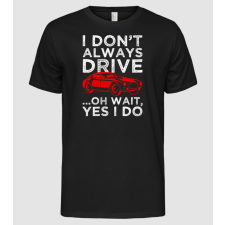 Pólómánia I dont always drive oh wait yes i do - Férfi Alap póló férfi póló
