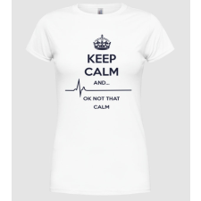 Pólómánia Keep calm and... Ok not that calm - Női Kereknyakú Póló női póló