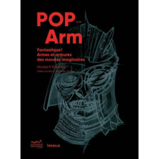 Pop-Arm - Fantastique ! Armes et armures des mondes imaginaires – Nicolas P. Baptiste idegen nyelvű könyv